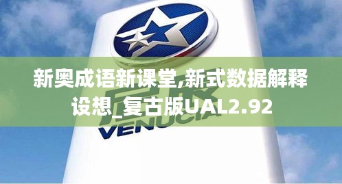 新奧成語新課堂,新式數(shù)據(jù)解釋設想_復古版UAL2.92