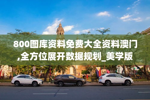 800圖庫資料免費大全資料澳門,全方位展開數(shù)據(jù)規(guī)劃_美學版HIZ9.42