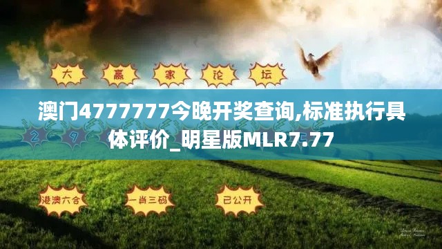 澳門4777777今晚開獎查詢,標(biāo)準(zhǔn)執(zhí)行具體評價_明星版MLR7.77