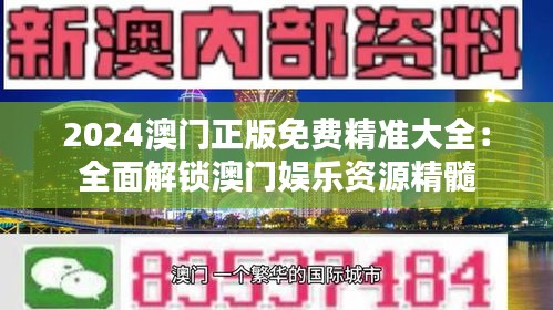 2024澳門正版免費精準(zhǔn)大全：全面解鎖澳門娛樂資源精髓