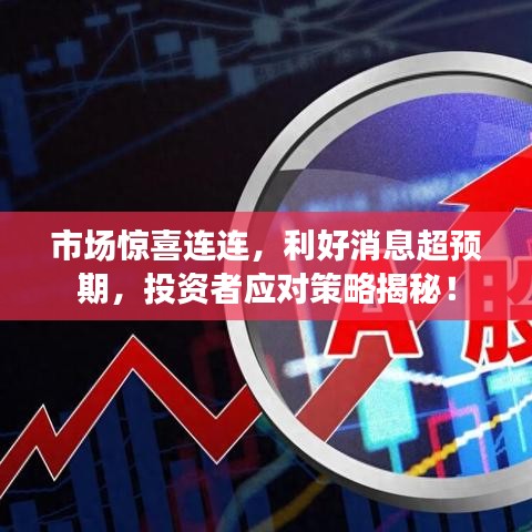 市場驚喜連連，利好消息超預期，投資者應對策略揭秘！