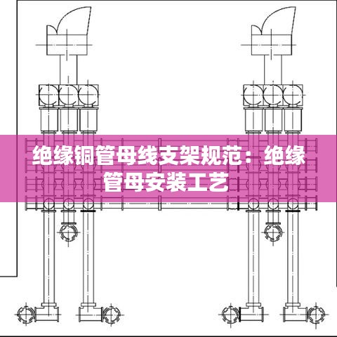 絕緣銅管母線支架規(guī)范：絕緣管母安裝工藝 