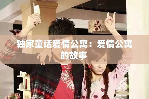 獨(dú)家童話愛情公寓：愛情公寓的故事 