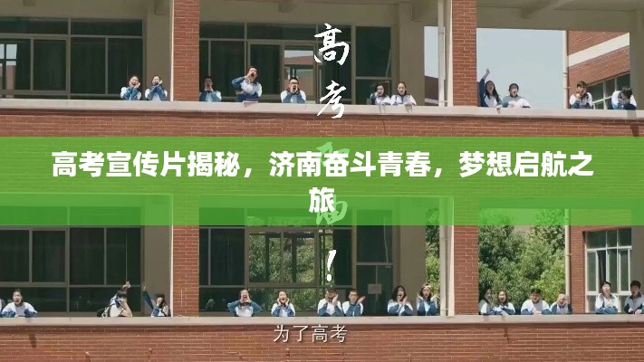 高考宣傳片揭秘，濟(jì)南奮斗青春，夢想啟航之旅