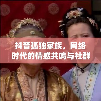 抖音孤獨家族，網絡時代的情感共鳴與社群認同現象探索