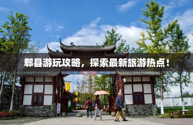 郫縣游玩攻略，探索最新旅游熱點(diǎn)！