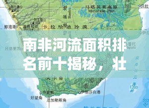 南非河流面積排名前十揭秘，壯觀水系一覽無余