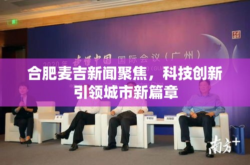 合肥麥吉新聞聚焦，科技創(chuàng)新引領(lǐng)城市新篇章