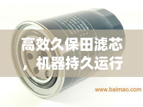 高效久保田濾芯，機(jī)器持久運(yùn)行的護(hù)航者
