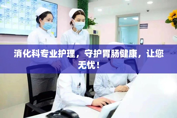 消化科專業護理，守護胃腸健康，讓您無憂！