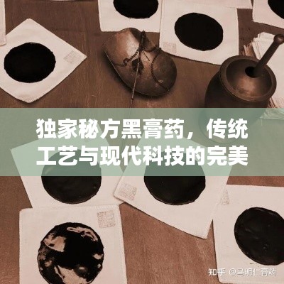 獨家秘方黑膏藥，傳統(tǒng)工藝與現(xiàn)代科技的完美融合