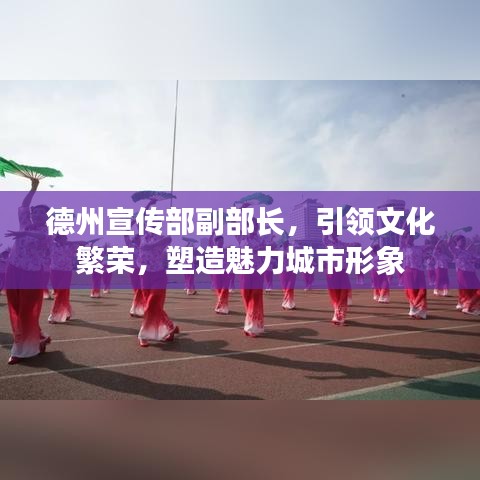 德州宣傳部副部長，引領文化繁榮，塑造魅力城市形象