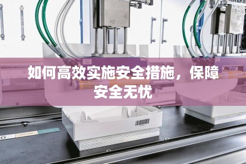 如何高效實(shí)施安全措施，保障安全無(wú)憂(yōu)