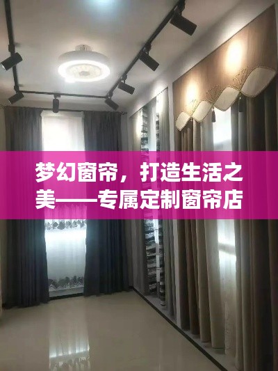 夢幻窗簾，打造生活之美——專屬定制窗簾店
