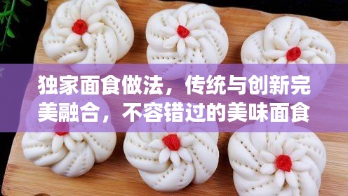 獨家面食做法，傳統(tǒng)與創(chuàng)新完美融合，不容錯過的美味面食制作秘籍！