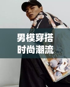 男模穿搭時尚潮流大解密，盡在掌握的潮流風尚圖片展示