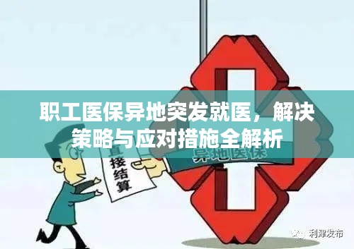 職工醫(yī)保異地突發(fā)就醫(yī)，解決策略與應對措施全解析